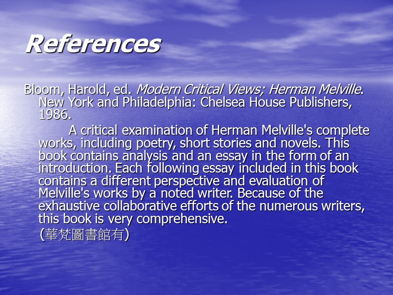 References Bloom, Harold, ed. Modern Critical Views; Herman Melville. New York and Philadelphia: Chelsea